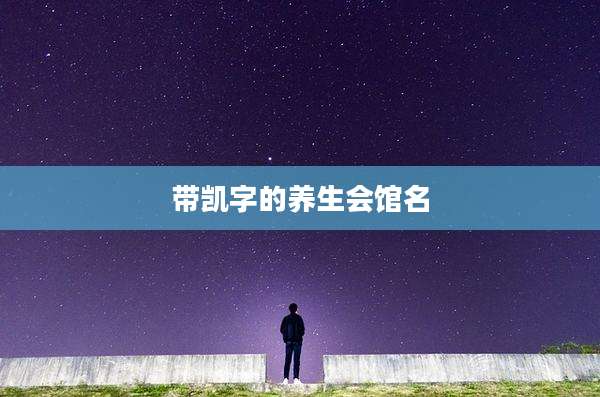 带凯字的养生会馆名