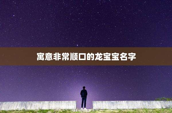寓意非常顺口的龙宝宝名字