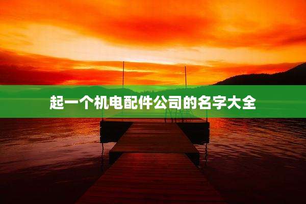起一个机电配件公司的名字大全