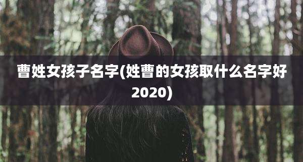 曹姓女孩子名字(姓曹的女孩取什么名字好2020)