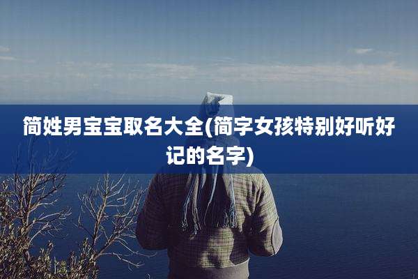 简姓男宝宝取名大全(简字女孩特别好听好记的名字)
