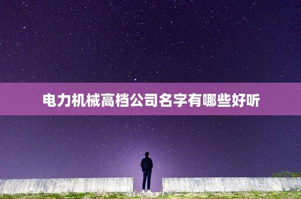 电力机械高档公司名字有哪些好听