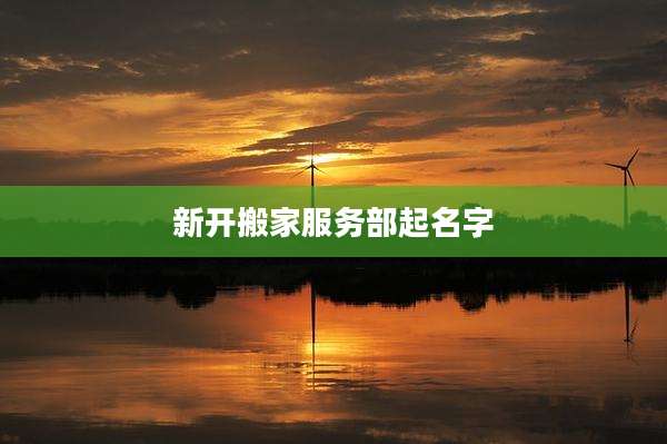 新开搬家服务部起名字