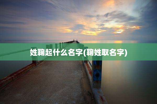 姓鞠起什么名字(鞠姓取名字)