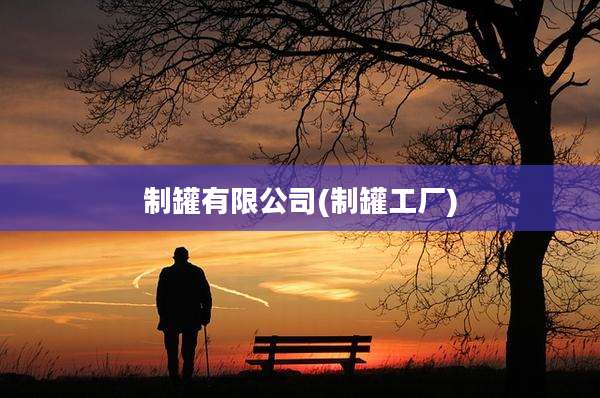 制罐有限公司(制罐工厂)