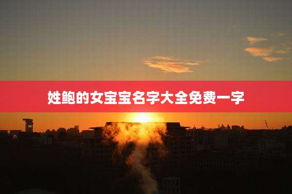 姓鲍的女宝宝名字大全免费一字