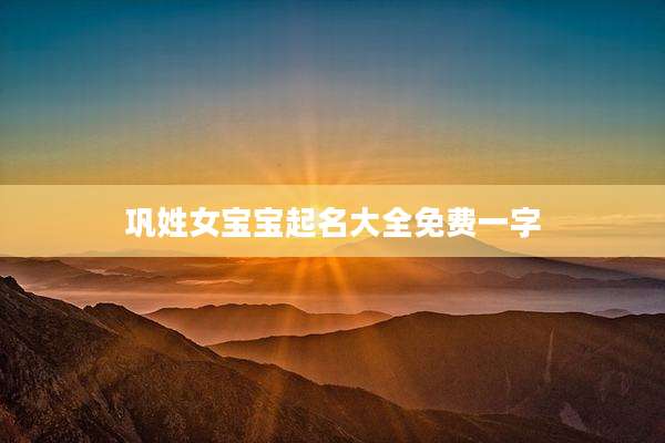 巩姓女宝宝起名大全免费一字