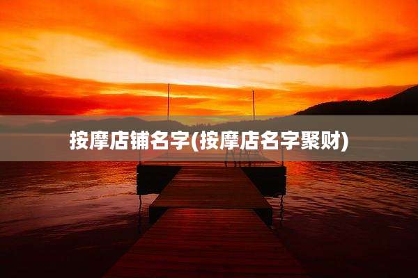 按摩店铺名字(按摩店名字聚财)