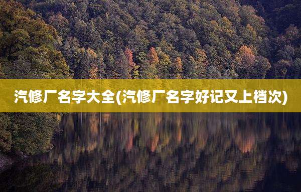 汽修厂名字大全(汽修厂名字好记又上档次)
