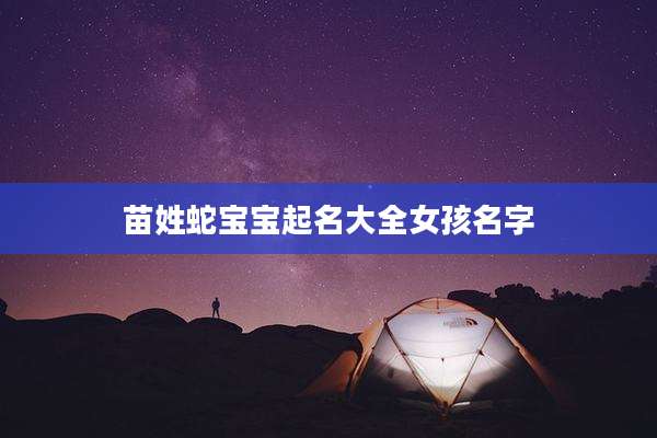 苗姓蛇宝宝起名大全女孩名字