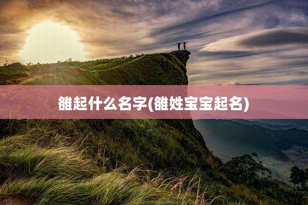 雒起什么名字(雒姓宝宝起名)