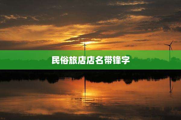 民俗旅店店名带锋字