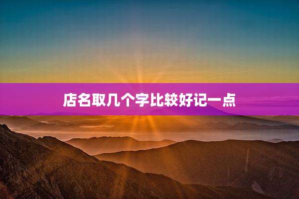 店名取几个字比较好记一点