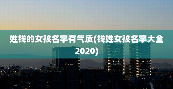 姓钱的女孩名字有气质(钱姓女孩名字大全2020)