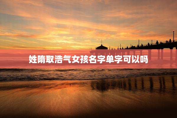 姓隋取浩气女孩名字单字可以吗