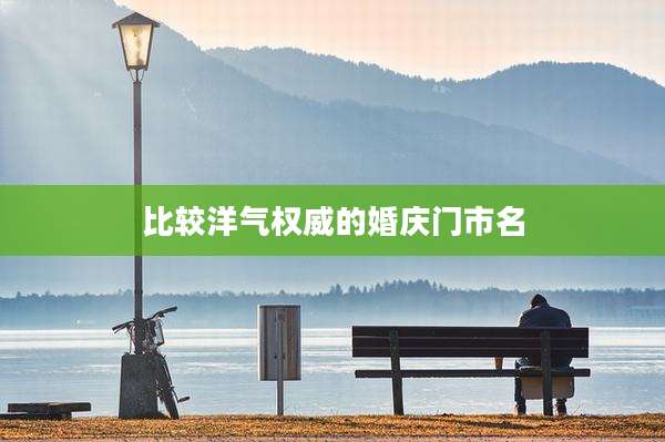 比较洋气权威的婚庆门市名