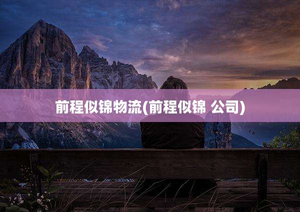 前程似锦物流(前程似锦 公司)