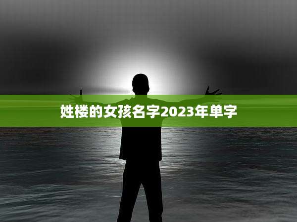 姓楼的女孩名字2023年单字