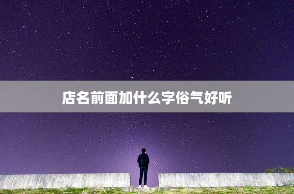 店名前面加什么字俗气好听