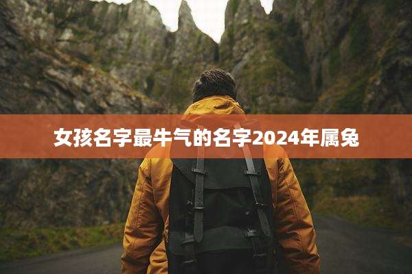 女孩名字最牛气的名字2024年属兔