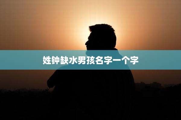 姓钟缺水男孩名字一个字