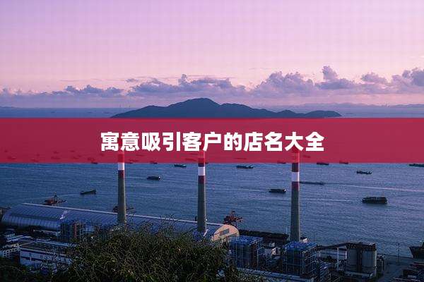 寓意吸引客户的店名大全