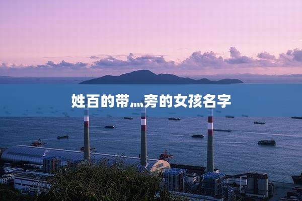 姓百的带灬旁的女孩名字