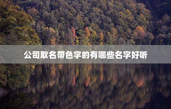 公司取名带色字的有哪些名字好听