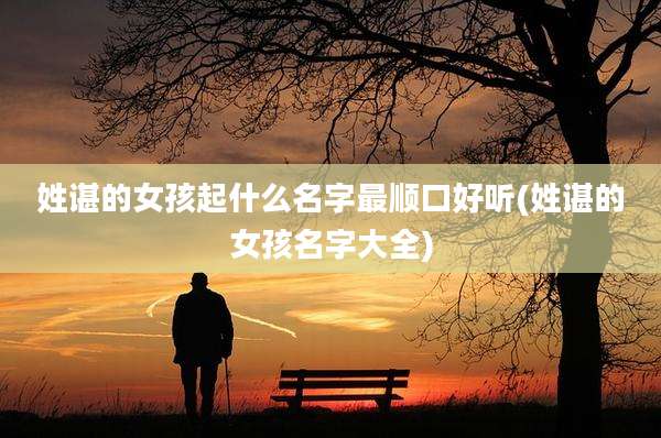 姓谌的女孩起什么名字最顺口好听(姓谌的女孩名字大全)