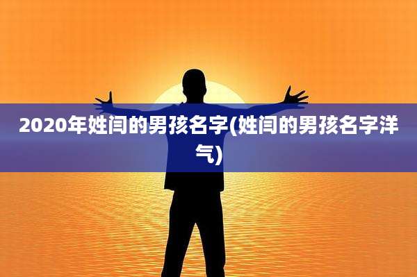 2020年姓闫的男孩名字(姓闫的男孩名字洋气)