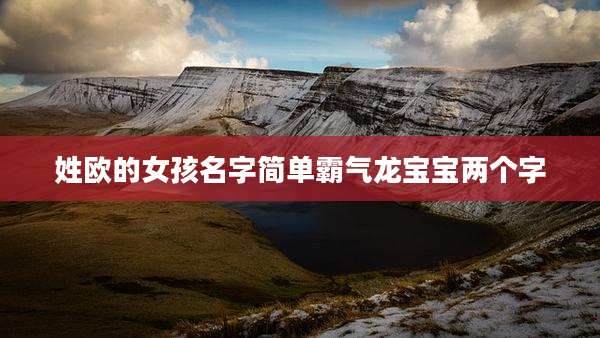 姓欧的女孩名字简单霸气龙宝宝两个字