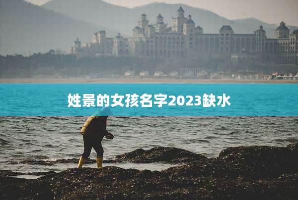 姓景的女孩名字2023缺水