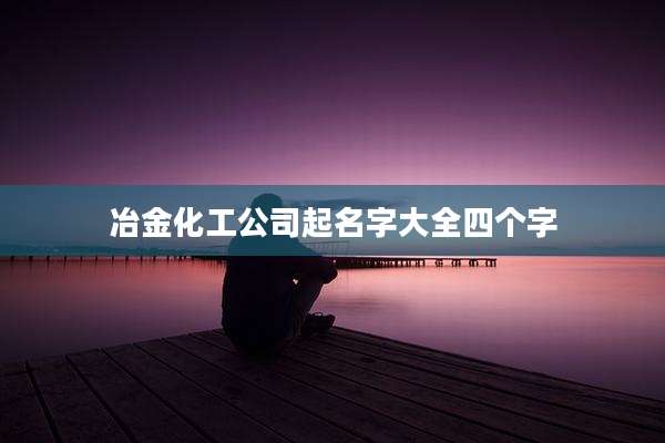 冶金化工公司起名字大全四个字