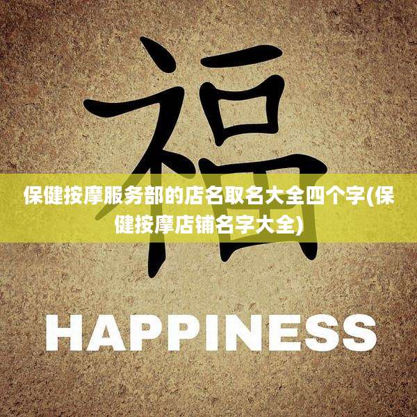 保健按摩服务部的店名取名大全四个字(保健按摩店铺名字大全)
