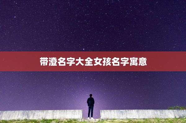 带澄名字大全女孩名字寓意