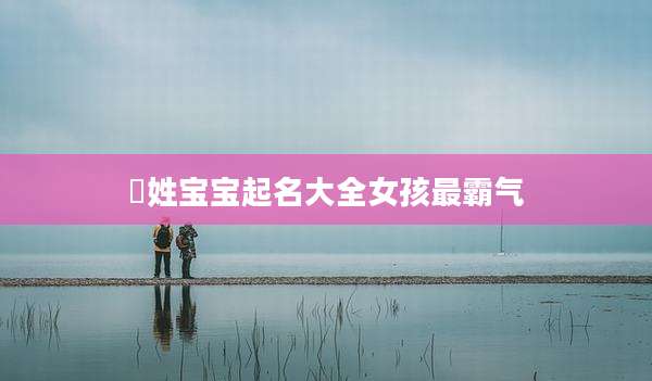 嵺姓宝宝起名大全女孩最霸气