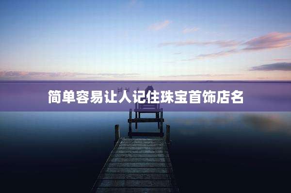 简单容易让人记住珠宝首饰店名