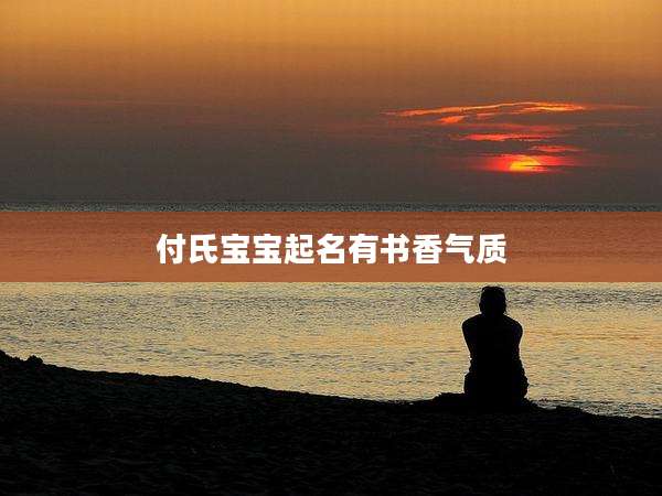 付氏宝宝起名有书香气质
