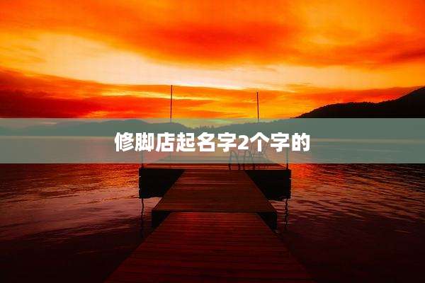 修脚店起名字2个字的