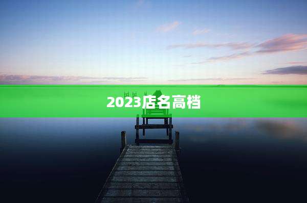 2023店名高档