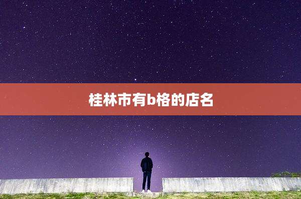桂林市有b格的店名