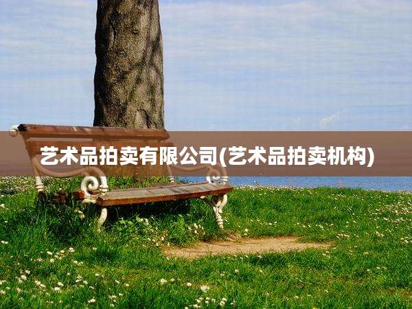 艺术品拍卖有限公司(艺术品拍卖机构)