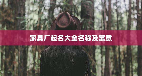 家具厂起名大全名称及寓意