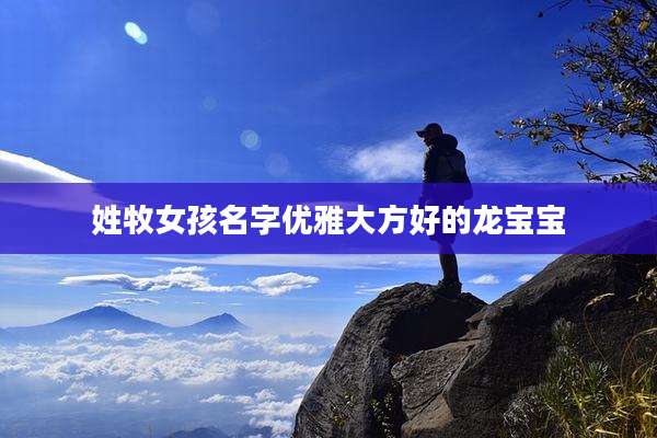 姓牧女孩名字优雅大方好的龙宝宝