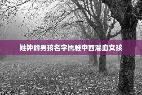 姓钟的男孩名字儒雅中西混血女孩