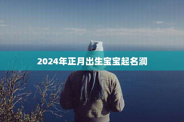 2024年正月出生宝宝起名润