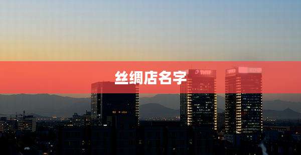 丝绸店名字
