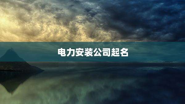 电力安装公司起名