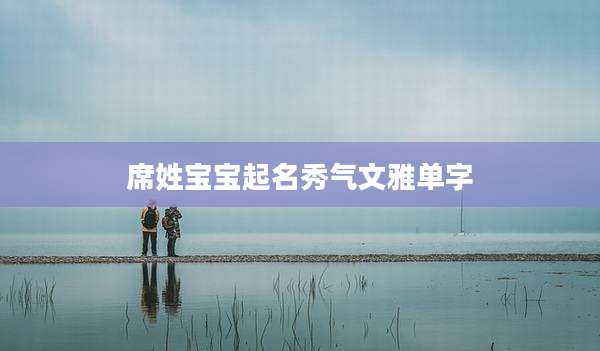 席姓宝宝起名秀气文雅单字