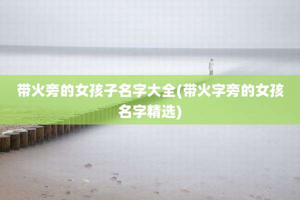 带火旁的女孩子名字大全(带火字旁的女孩名字精选)